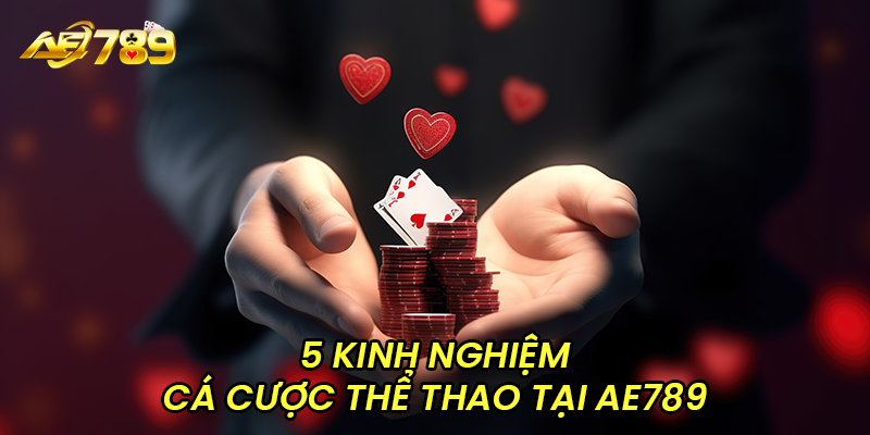 5 kinh nghiệm cá cược thể thao tại AE789