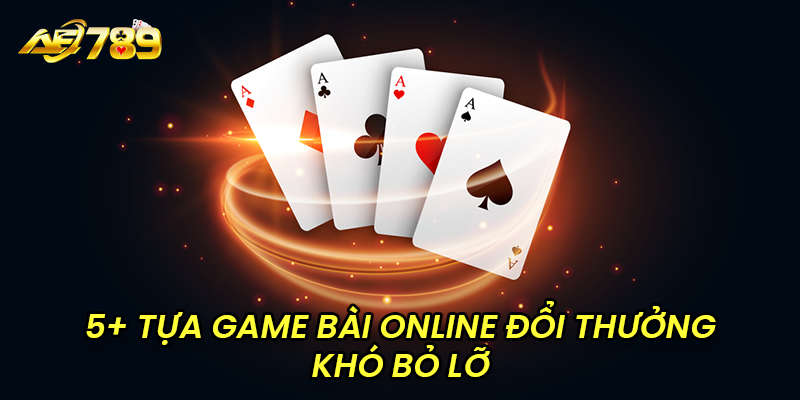 5+ tựa game bài online đổi thưởng khó bỏ lỡ