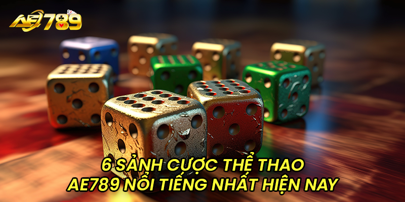 6 sảnh cược thể thao AE789 nổi tiếng nhất hiện nay