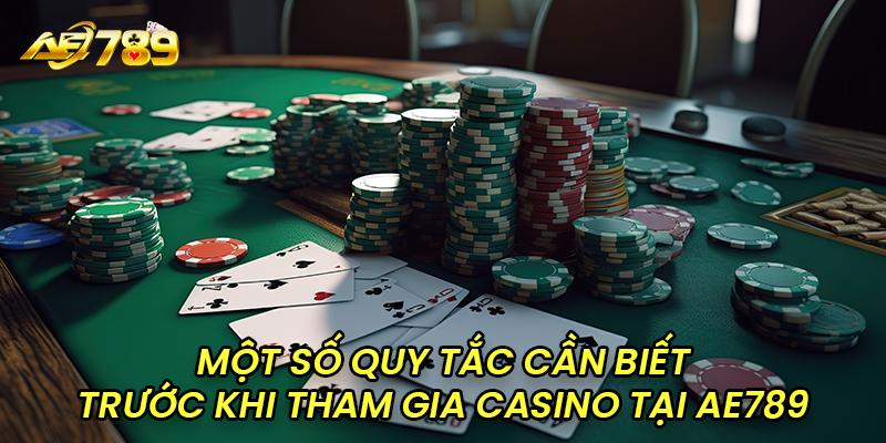 Một số quy tắc cần biết trước khi tham gia casino tại AE789