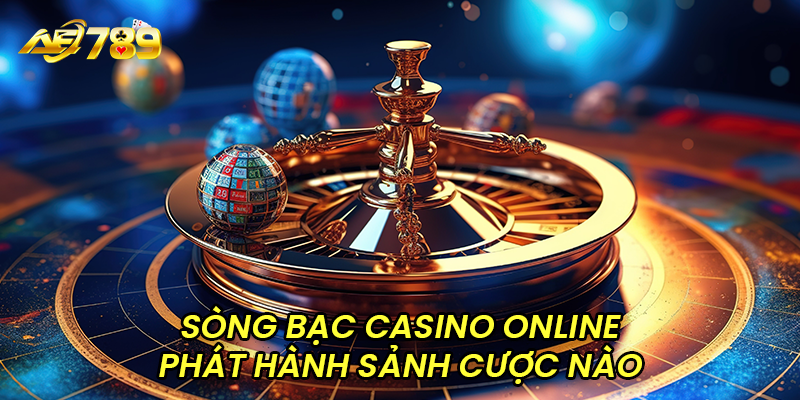 Sòng bạc casino online phát hành sảnh cược nào?