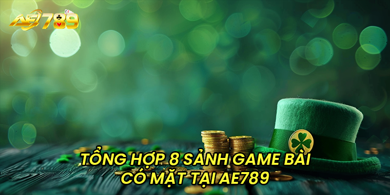 Tổng hợp 8 sảnh Game bài có mặt tại AE789